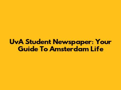 UvA Student Newspaper: Your Guide To Amsterdam Life