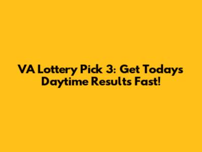 VA Lottery Pick 3: Get Today's Daytime Results Fast!