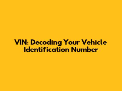 VIN: Decoding Your Vehicle Identification Number