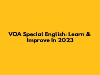 VOA Special English: Learn & Improve In 2023