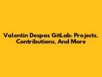 Valentin Despa's GitLab: Projects, Contributions, And More