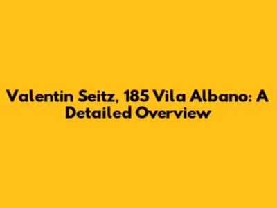 Valentin Seitz, 185 Vila Albano: A Detailed Overview