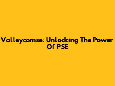 Valleycomse: Unlocking The Power Of PSE