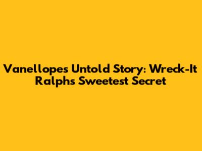 Vanellope's Untold Story: Wreck-It Ralph's Sweetest Secret