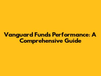 Vanguard Funds Performance: A Comprehensive Guide