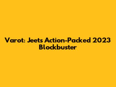 Varot: Jeet's Action-Packed 2023 Blockbuster