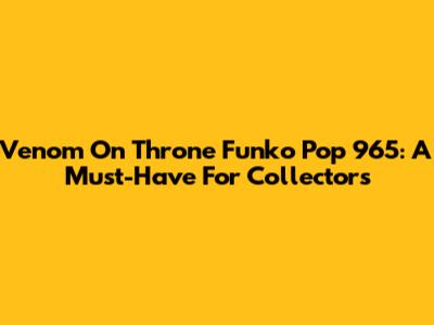 Venom On Throne Funko Pop 965: A Must-Have For Collectors