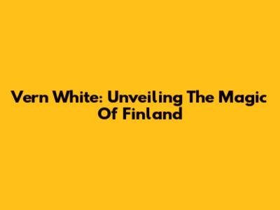 Vern White: Unveiling The Magic Of Finland