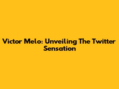 Victor Melo: Unveiling The Twitter Sensation