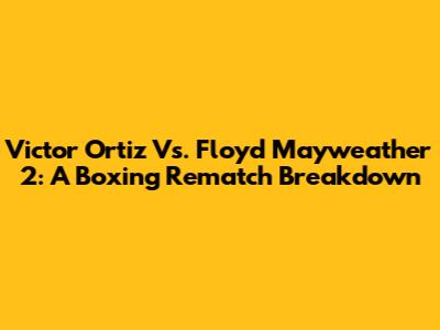 Victor Ortiz Vs. Floyd Mayweather 2: A Boxing Rematch Breakdown