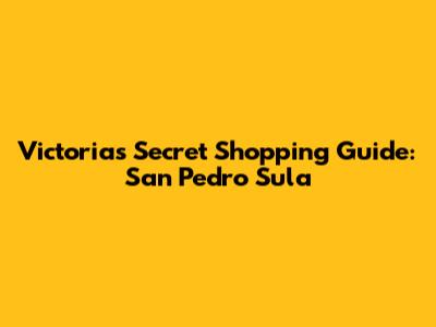 Victoria's Secret Shopping Guide: San Pedro Sula