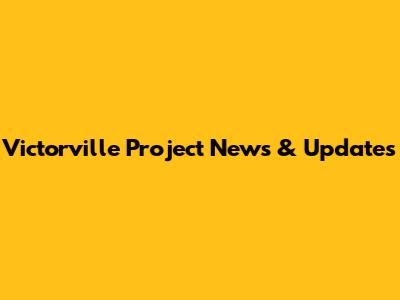 Victorville Project News & Updates
