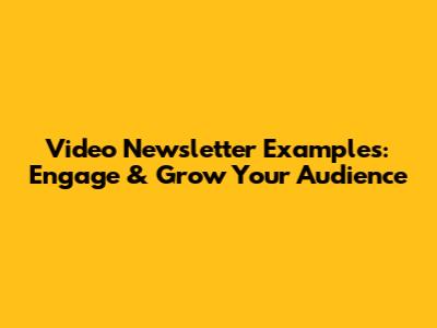 Video Newsletter Examples: Engage & Grow Your Audience