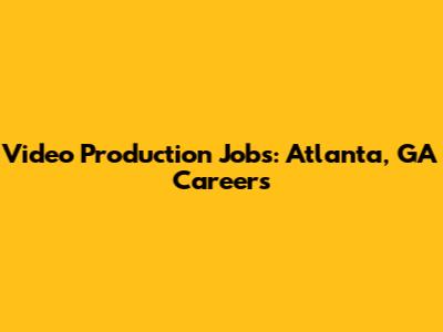 Video Production Jobs: Atlanta, GA Careers