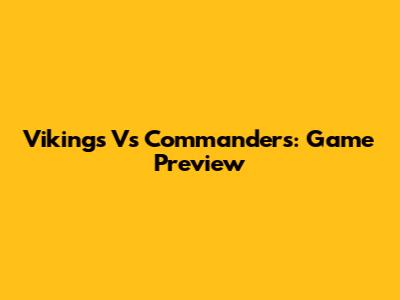 Vikings Vs Commanders: Game Preview