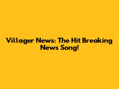 Villager News: The Hit Breaking News Song!