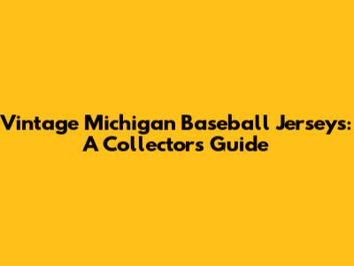 Vintage Michigan Baseball Jerseys: A Collector's Guide