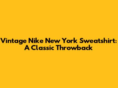Vintage Nike New York Sweatshirt: A Classic Throwback