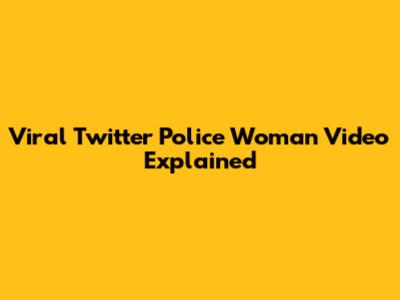 Viral Twitter Police Woman Video Explained
