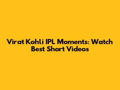 Virat Kohli IPL Moments: Watch Best Short Videos