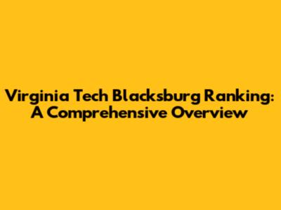 Virginia Tech Blacksburg Ranking: A Comprehensive Overview