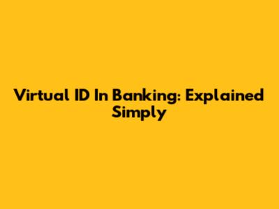Virtual ID In Banking: Explained Simply