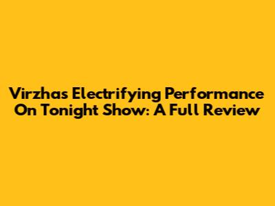 Virzha's Electrifying Performance On Tonight Show: A Full Review