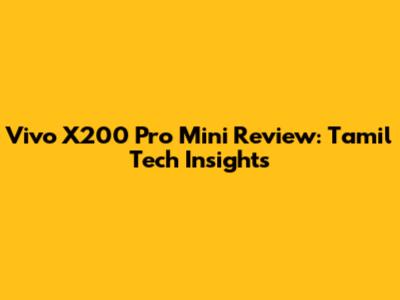 Vivo X200 Pro Mini Review: Tamil Tech Insights