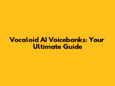 Vocaloid AI Voicebanks: Your Ultimate Guide