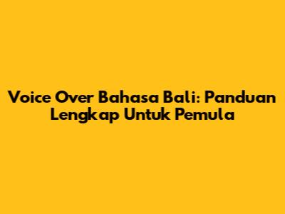 Voice Over Bahasa Bali: Panduan Lengkap Untuk Pemula