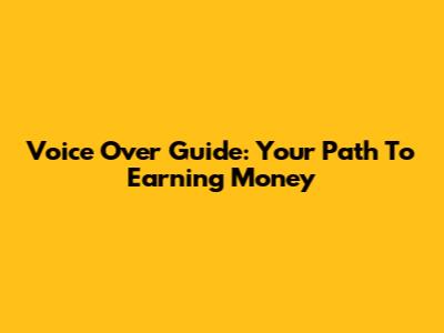 Voice Over Guide: Your Path To Earning Money