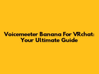 Voicemeeter Banana For VRchat: Your Ultimate Guide