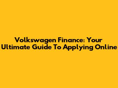 Volkswagen Finance: Your Ultimate Guide To Applying Online