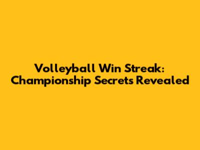 Volleyball Win Streak: Championship Secrets Revealed