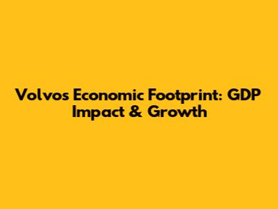 Volvo's Economic Footprint: GDP Impact & Growth