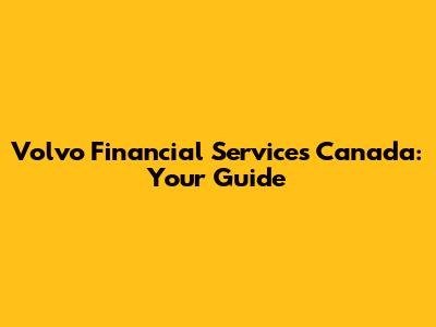 Volvo Financial Services Canada: Your Guide