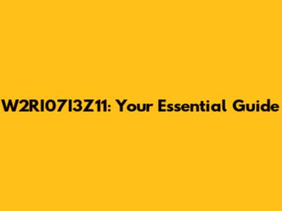 W2RI07I3Z11: Your Essential Guide