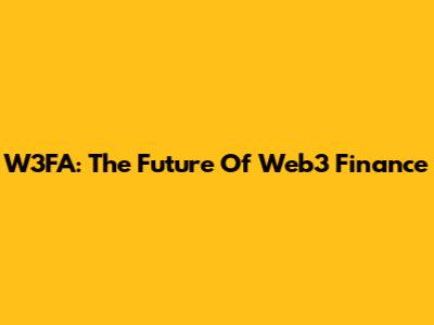 W3FA: The Future Of Web3 Finance