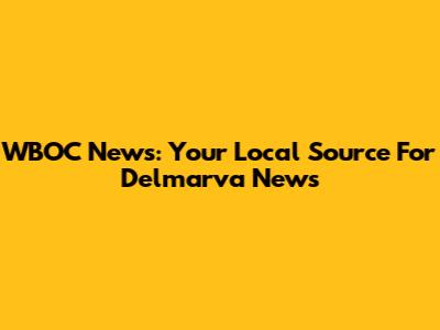 WBOC News: Your Local Source For Delmarva News