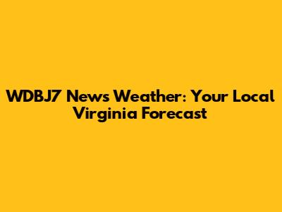 WDBJ7 News Weather: Your Local Virginia Forecast