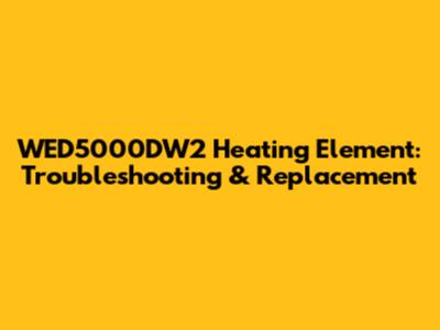 WED5000DW2 Heating Element: Troubleshooting & Replacement
