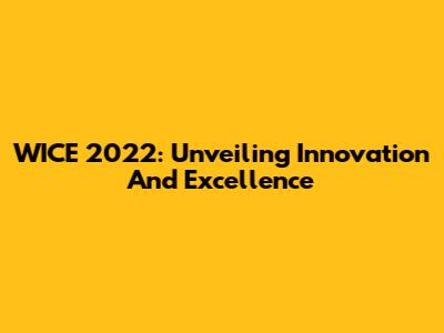 WICE 2022: Unveiling Innovation And Excellence