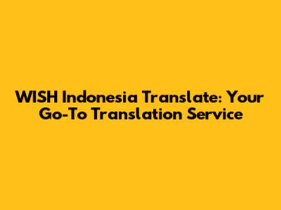 WISH Indonesia Translate: Your Go-To Translation Service