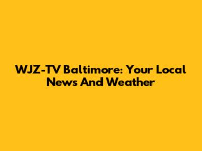 WJZ-TV Baltimore: Your Local News And Weather