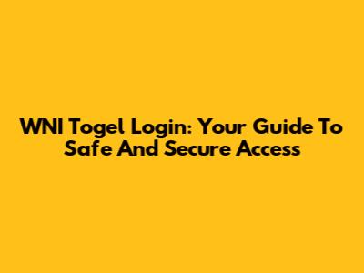 WNI Togel Login: Your Guide To Safe And Secure Access