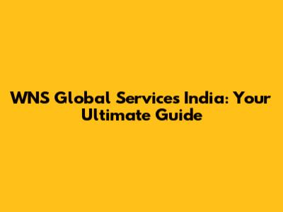 WNS Global Services India: Your Ultimate Guide