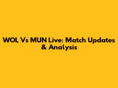 WOL Vs MUN Live: Match Updates & Analysis
