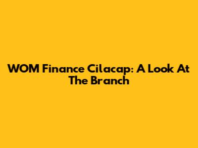 WOM Finance Cilacap: A Look At The Branch