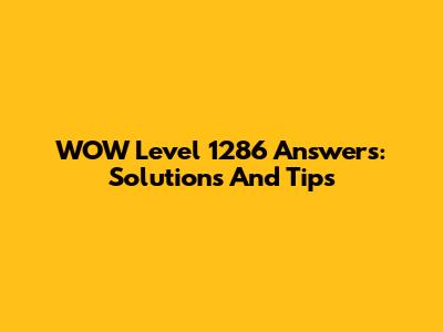 WOW Level 1286 Answers: Solutions And Tips