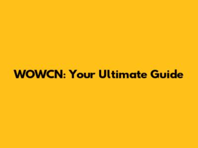 WOWCN: Your Ultimate Guide